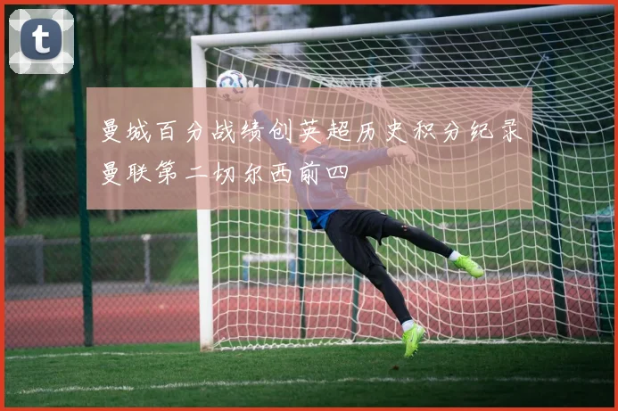 曼城百分战绩创英超历史积分纪录曼联第二切尔西前四