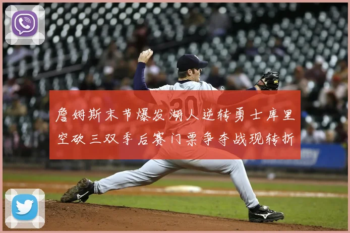 詹姆斯末节爆发湖人逆转勇士库里空砍三双季后赛门票争夺战现转折