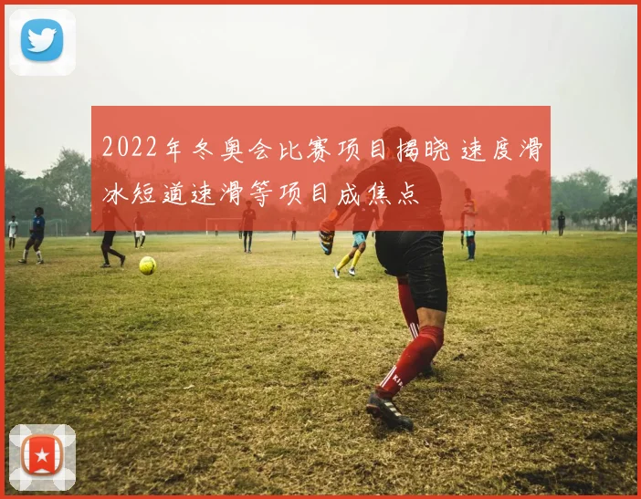 2022年冬奥会比赛项目揭晓 速度滑冰短道速滑等项目成焦点