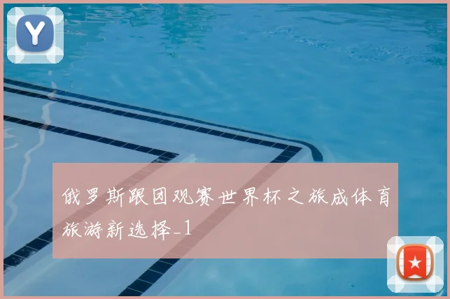 俄罗斯跟团观赛世界杯之旅成体育旅游新选择_1